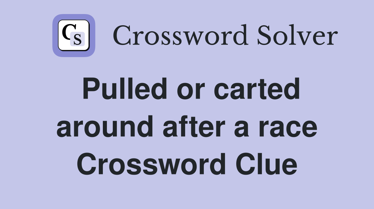 Pulled or carted around after a race Crossword Clue