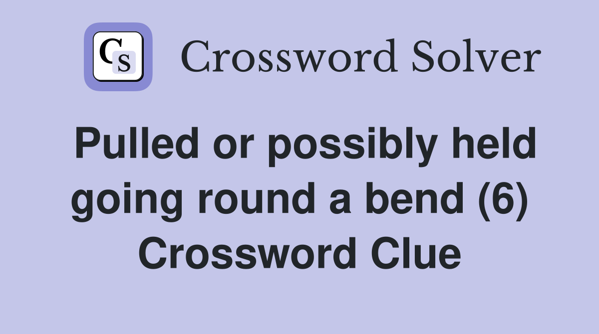 Pulled or possibly held going round a bend (6) Crossword Clue