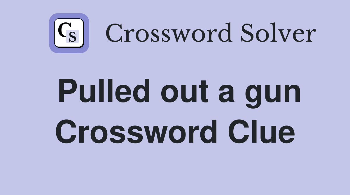 Pulled out a gun Crossword Clue