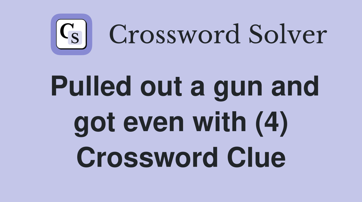 Pulled out a gun and got even with (4) Crossword Clue