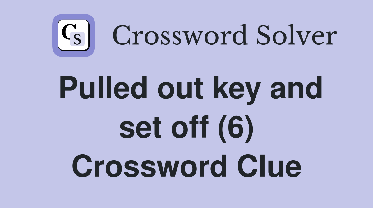 Pulled out key and set off (6) Crossword Clue