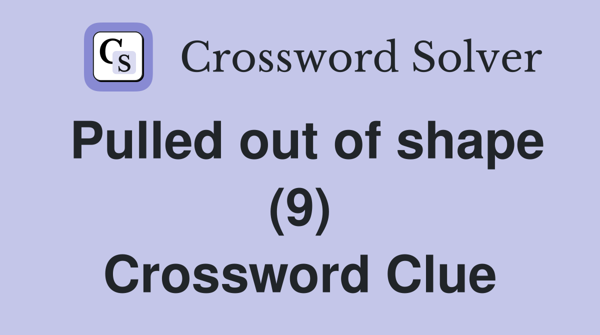 Pulled out of shape (9) Crossword Clue