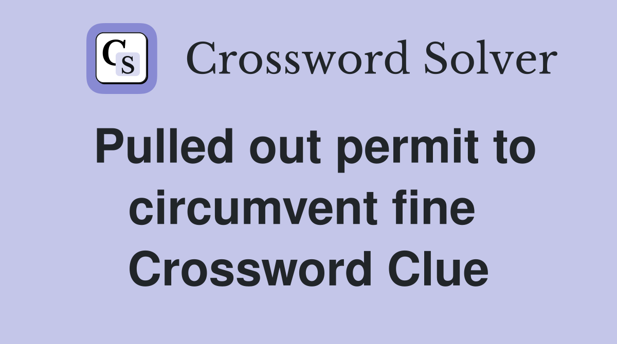Pulled out permit to circumvent fine  Crossword Clue