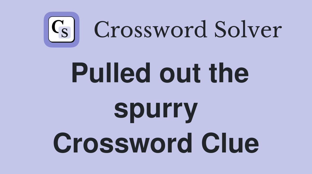 Pulled out the spurry Crossword Clue