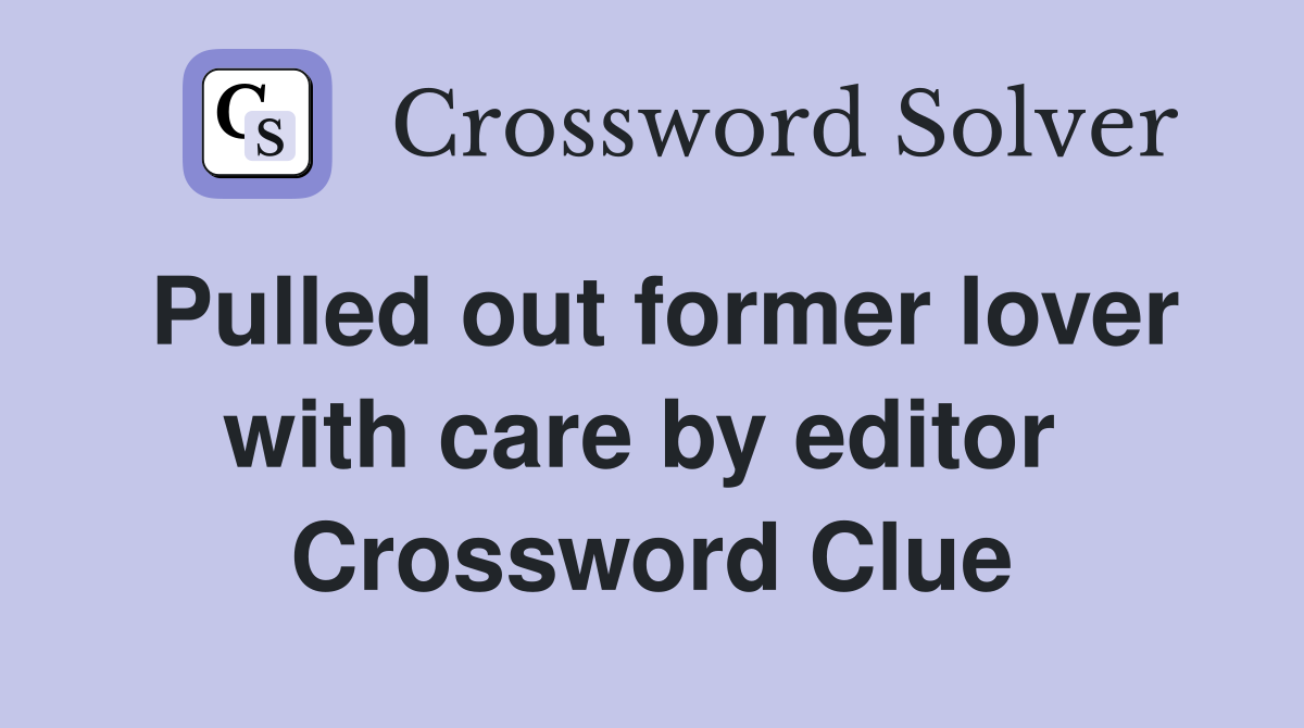 Pulled out former lover with care by editor  Crossword Clue