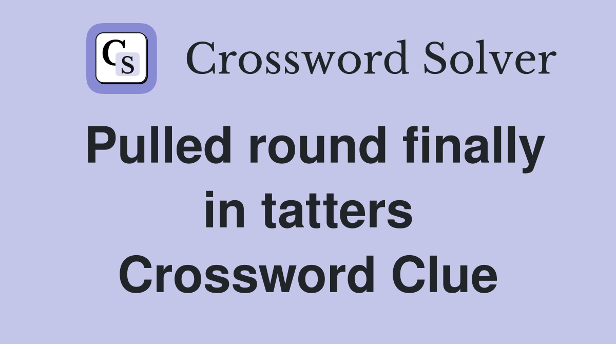 Pulled round finally in tatters Crossword Clue