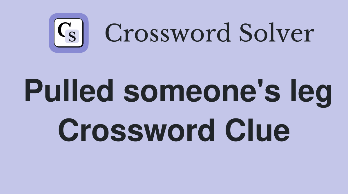 Pulled someone's leg Crossword Clue