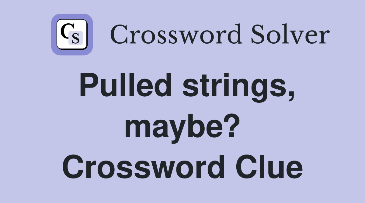 Pulled strings, maybe? Crossword Clue