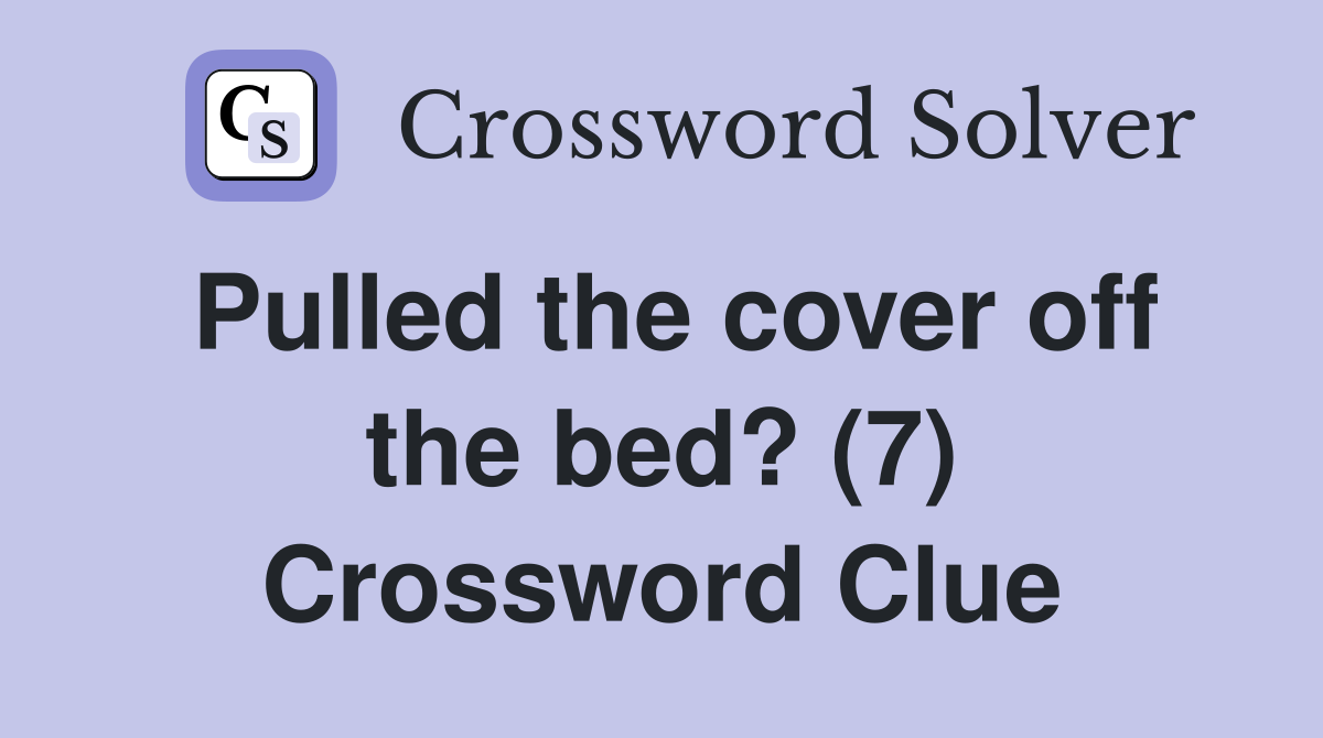 Pulled the cover off the bed? (7) Crossword Clue