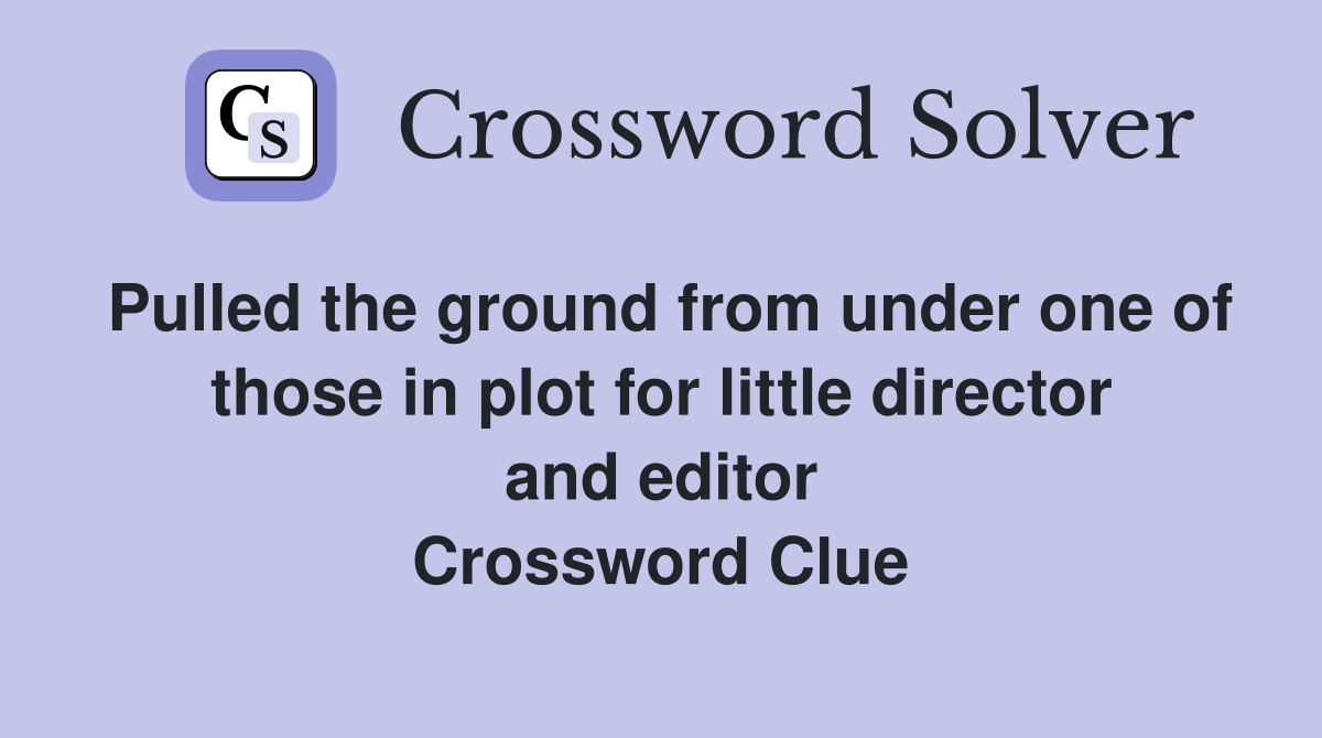 Pulled the ground from under one of those in plot for little director and editor Crossword Clue