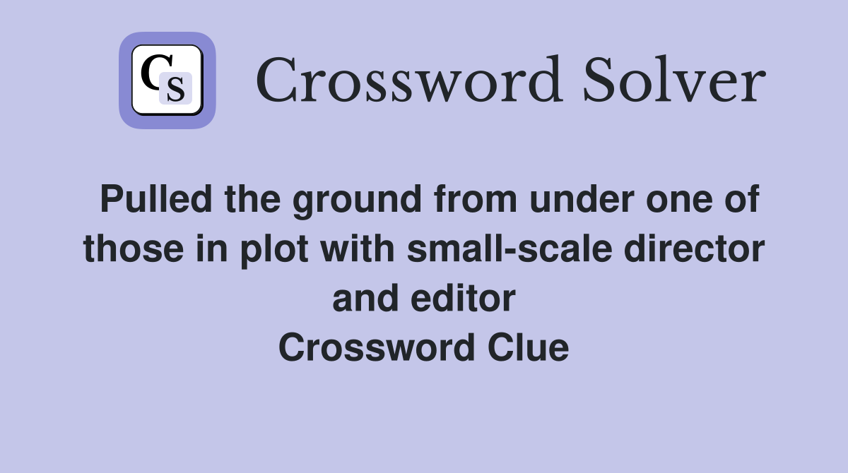 Pulled the ground from under one of those in plot with small-scale director and editor Crossword Clue