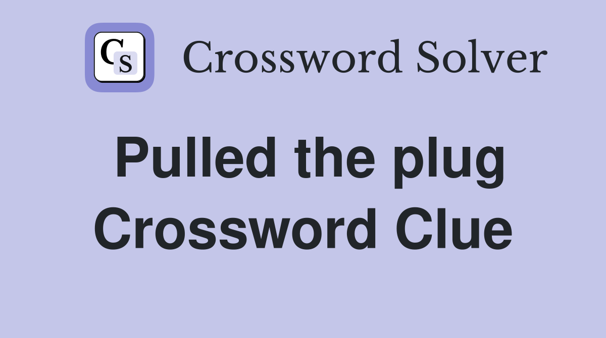 Pulled the plug Crossword Clue