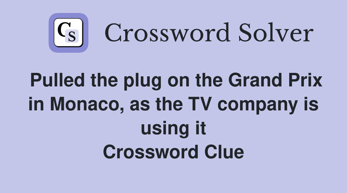 Pulled the plug on the Grand Prix in Monaco, as the TV company is using it Crossword Clue