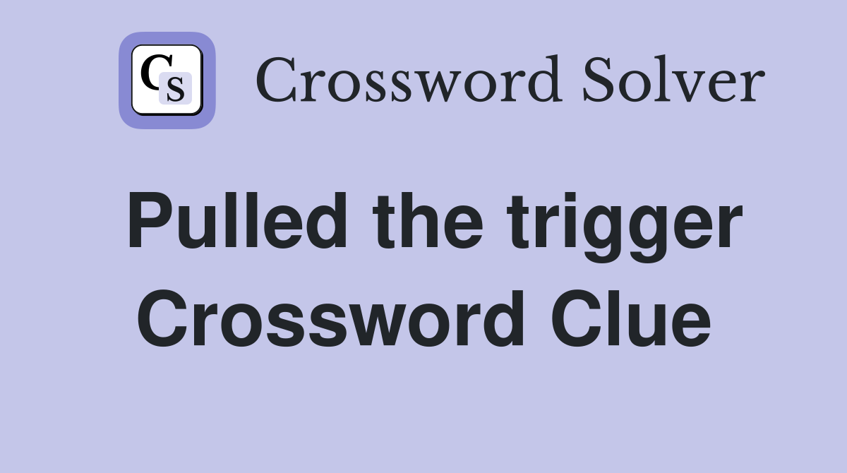 Pulled the trigger Crossword Clue