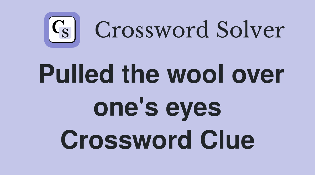 Pulled the wool over one's eyes Crossword Clue