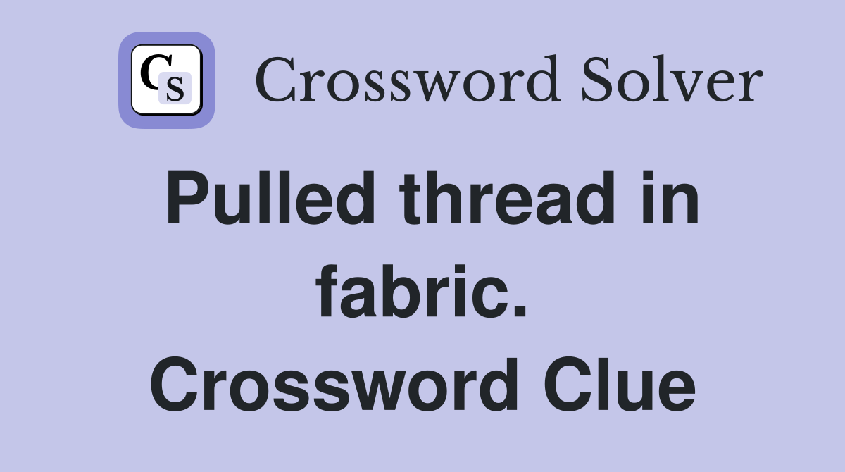 Pulled thread in fabric. Crossword Clue