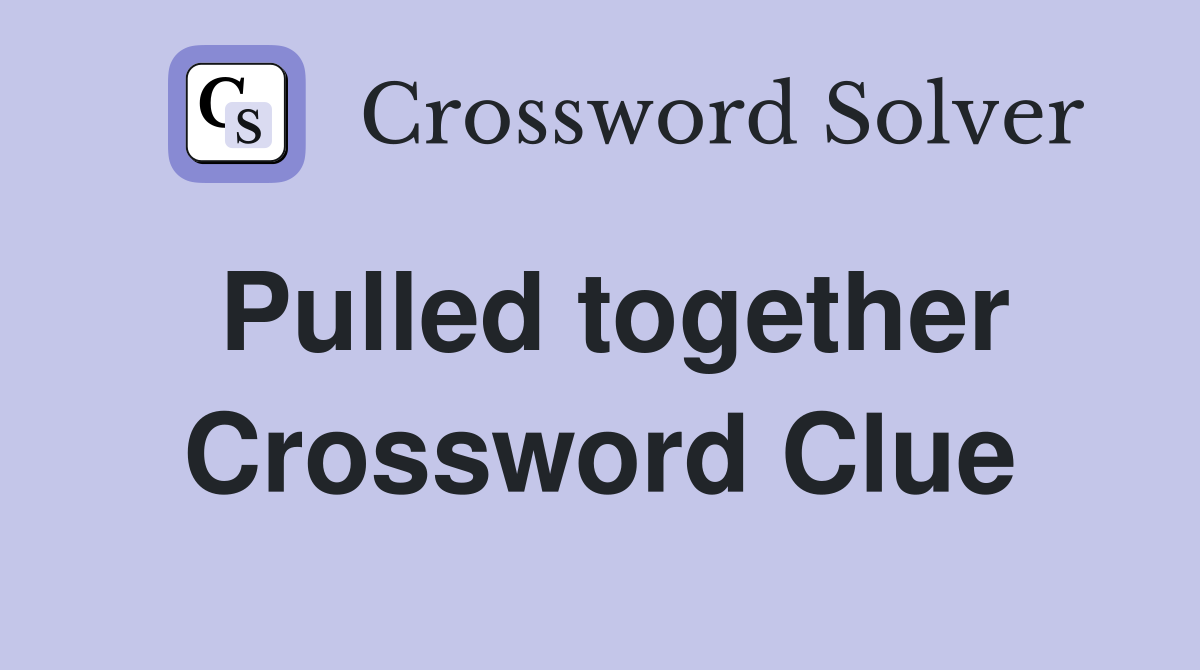 Pulled together Crossword Clue