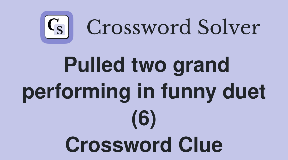 Pulled two grand performing in funny duet (6) Crossword Clue