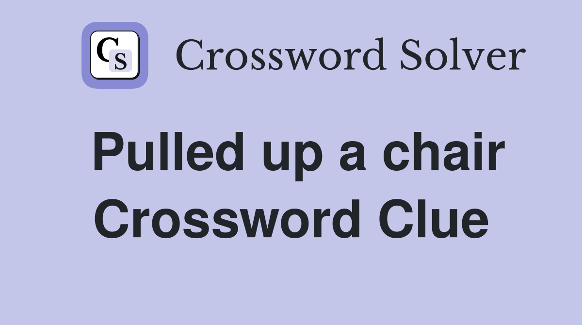 Pulled up a chair Crossword Clue