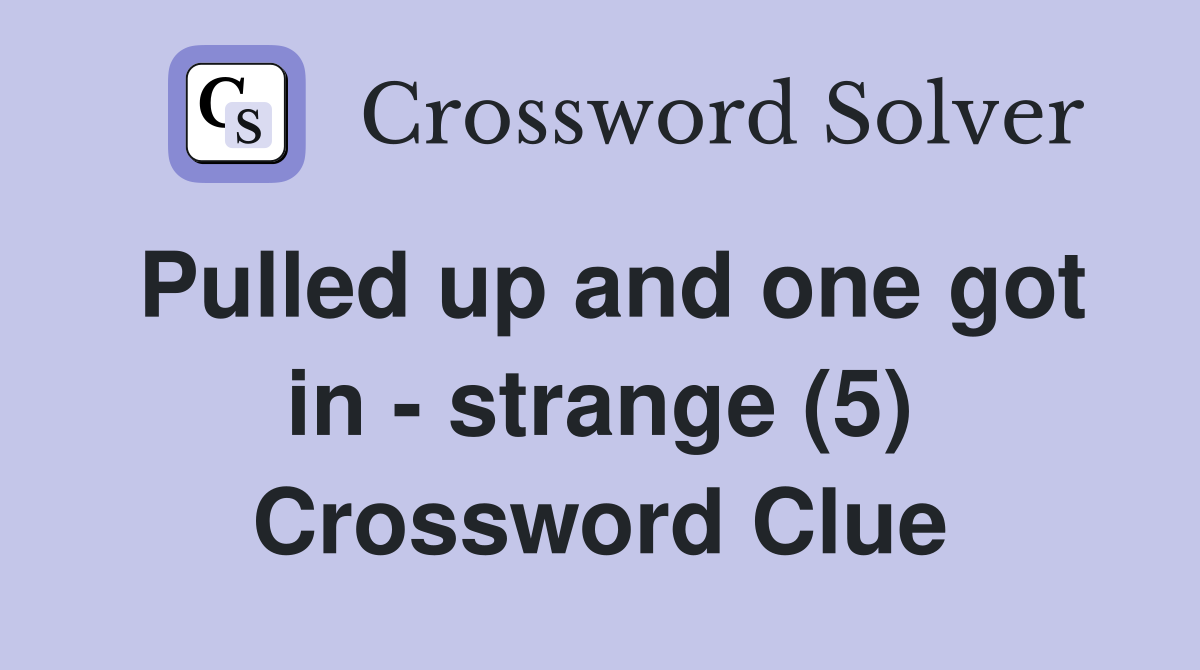 Pulled up and one got in - strange (5) Crossword Clue