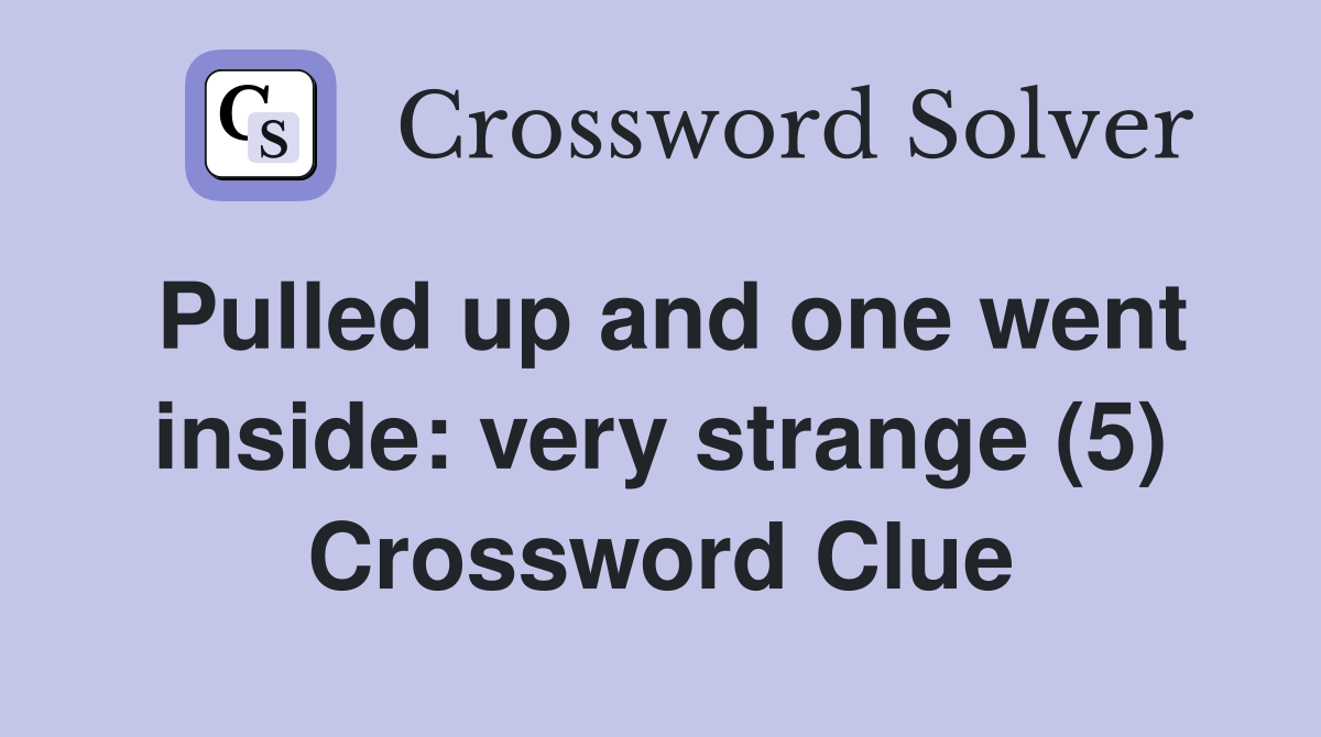 Pulled up and one went inside: very strange (5) Crossword Clue