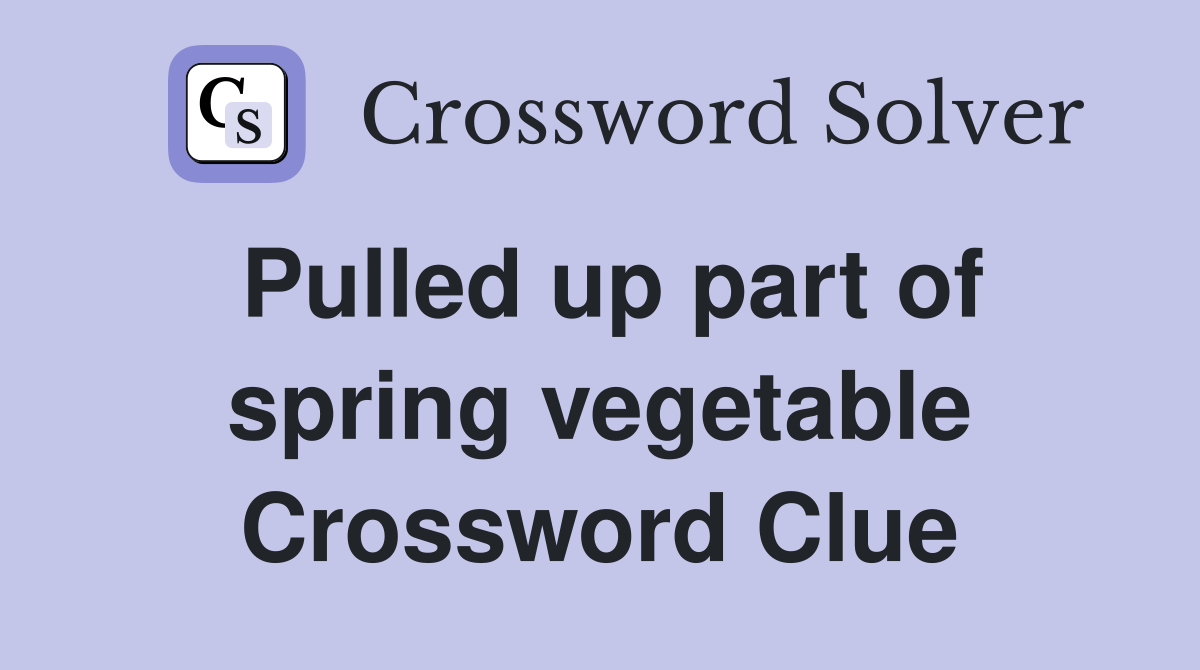 Pulled up part of spring vegetable Crossword Clue