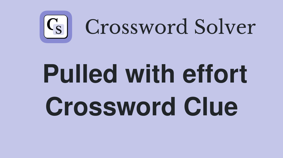 Pulled with effort Crossword Clue