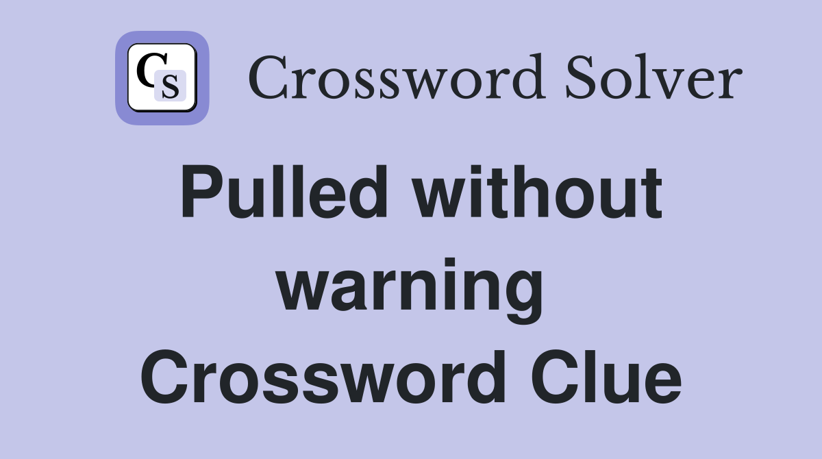 Pulled without warning Crossword Clue