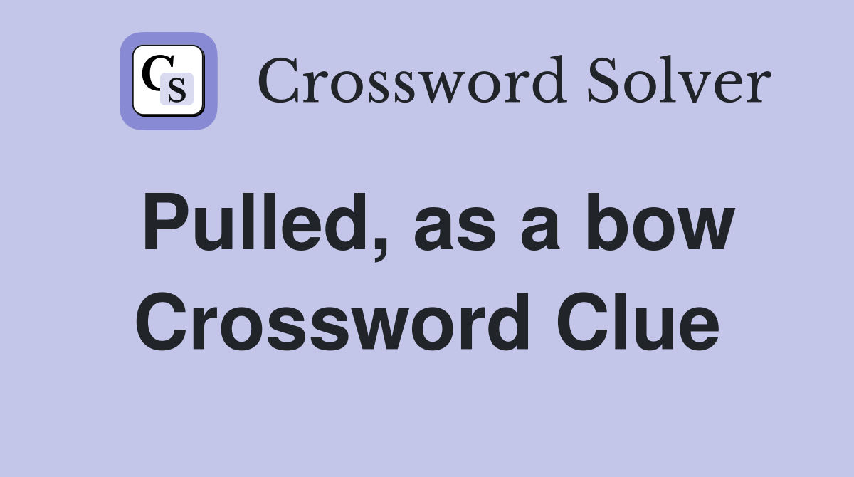 Pulled, as a bow Crossword Clue