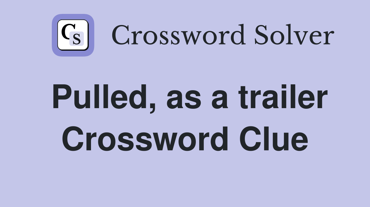 Pulled, as a trailer Crossword Clue
