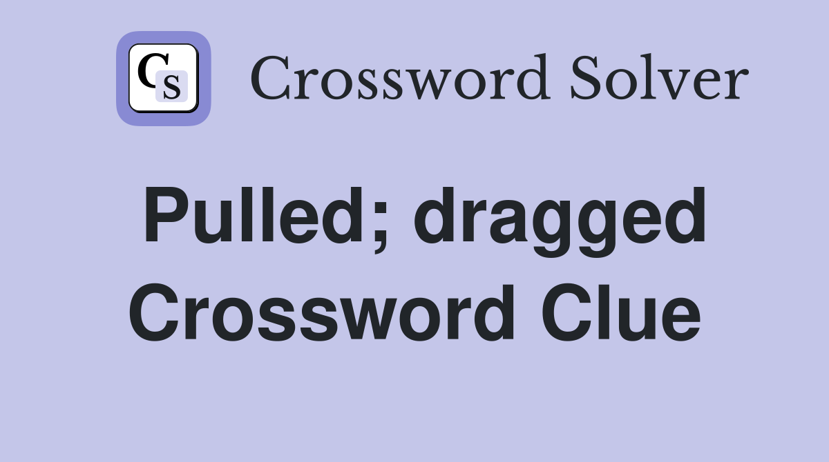 Pulled; dragged Crossword Clue