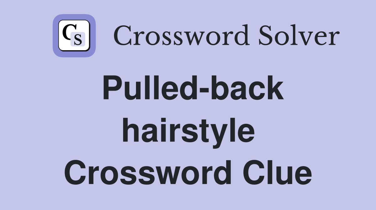 Pulled-back hairstyle Crossword Clue
