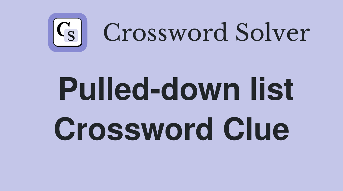 Pulled-down list Crossword Clue