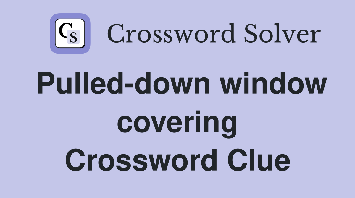 Pulled-down window covering Crossword Clue