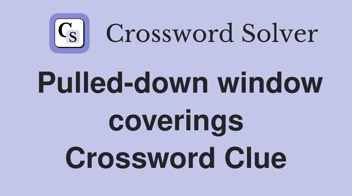 Pulled-down window coverings Crossword Clue