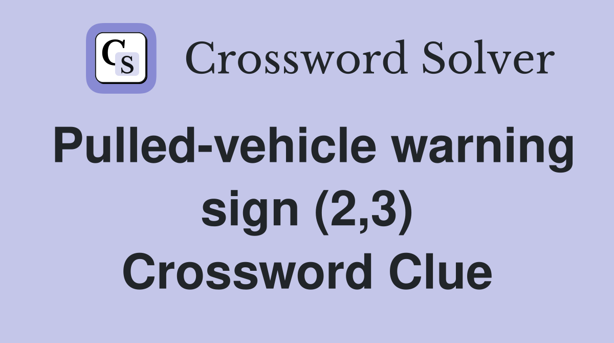 Pulled-vehicle warning sign (2,3) Crossword Clue