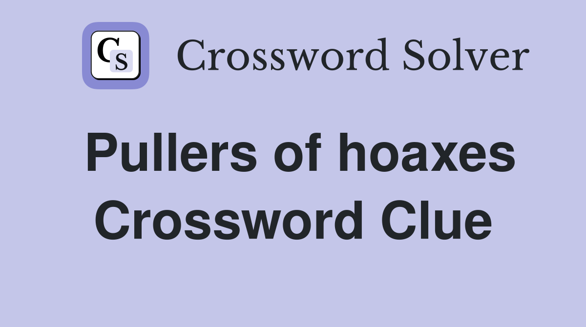 Pullers of hoaxes Crossword Clue