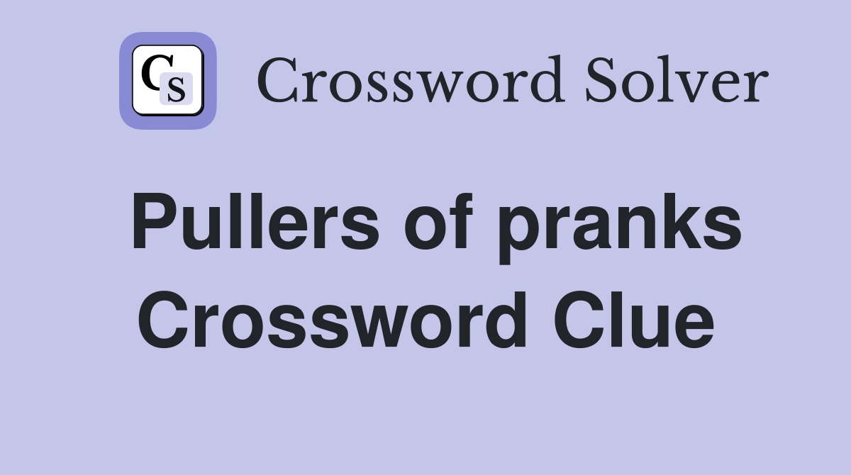 Pullers of pranks Crossword Clue