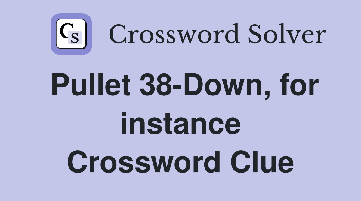 Pullet 38-Down, for instance Crossword Clue