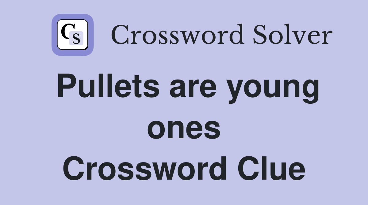 Pullets are young ones Crossword Clue