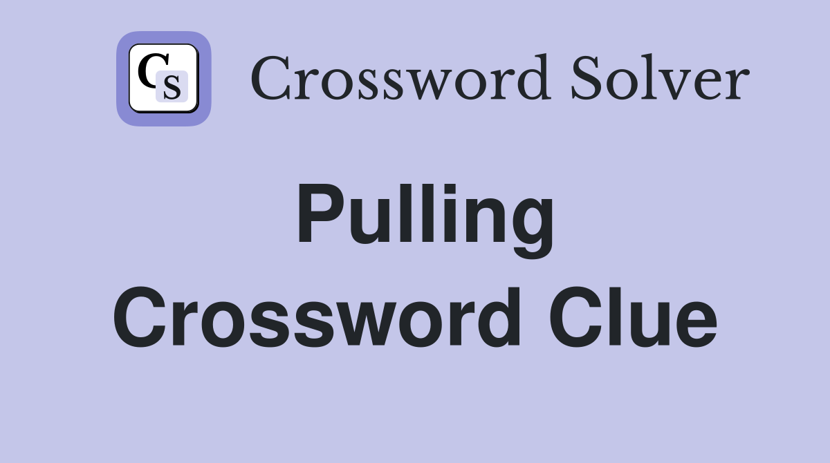Pulling Crossword Clue