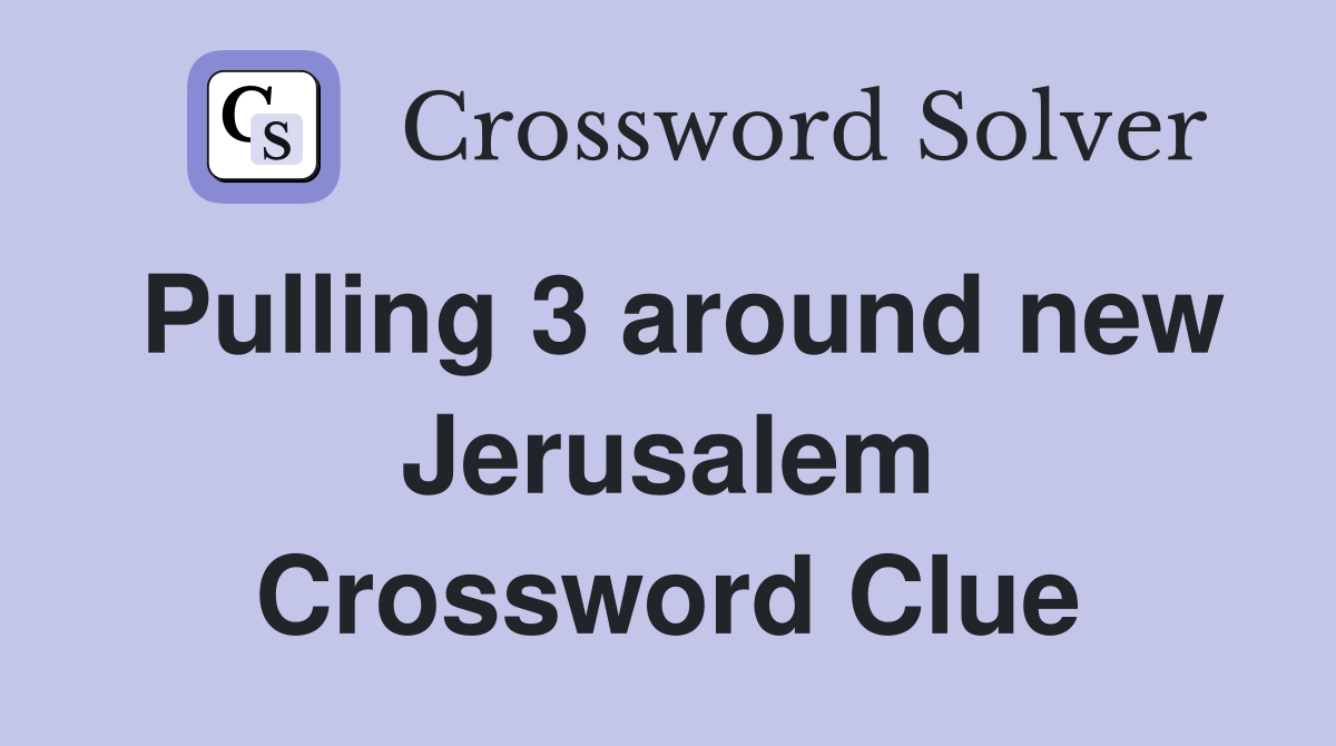Pulling 3 around new Jerusalem Crossword Clue