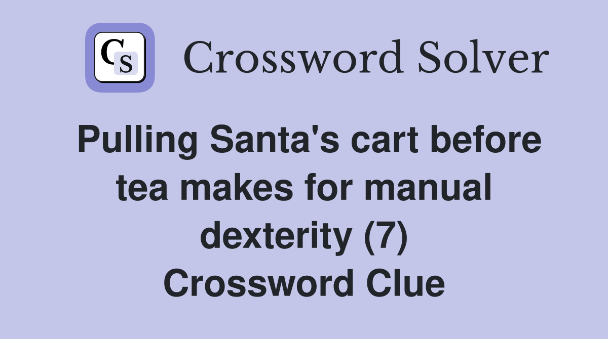Pulling Santa's cart before tea makes for manual dexterity (7) Crossword Clue