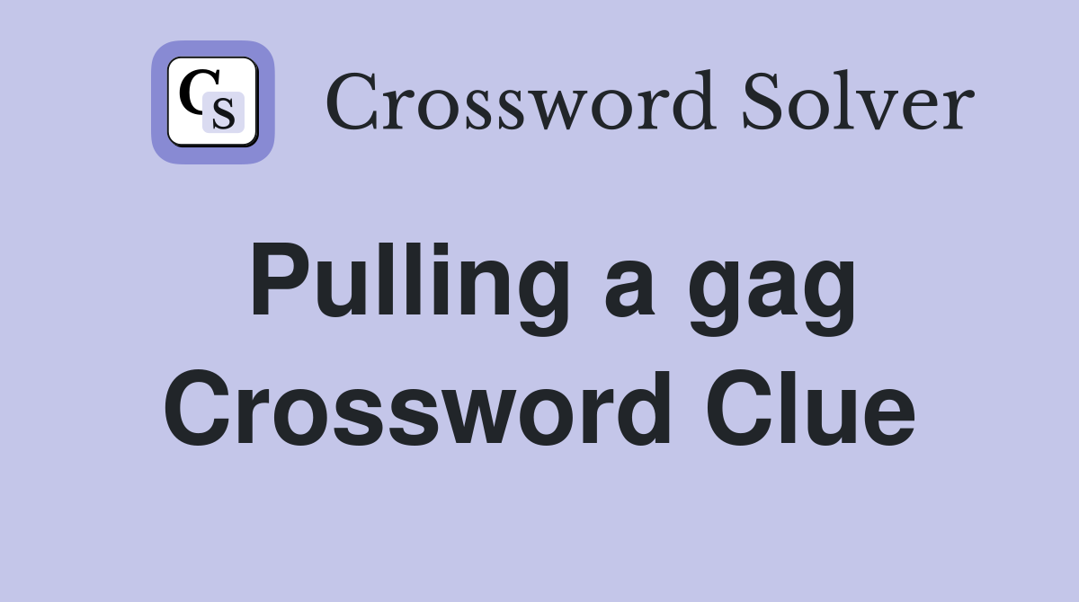 Pulling a gag Crossword Clue