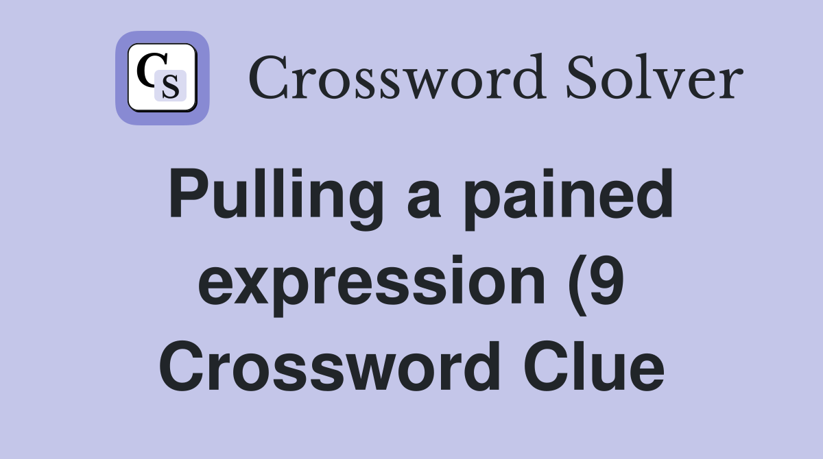 Pulling a pained expression (9) Crossword Clue Answers Crossword Solver Pulling a pained expression (9) Crossword Clue Answers Crossword Solver