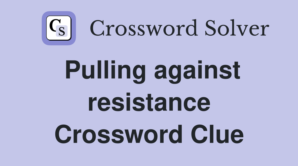 Pulling against resistance Crossword Clue