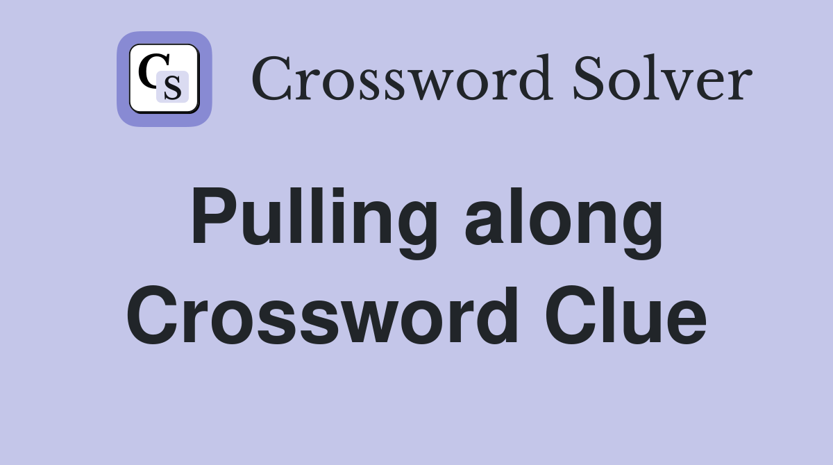 Pulling along Crossword Clue