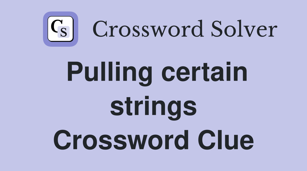 Pulling certain strings Crossword Clue