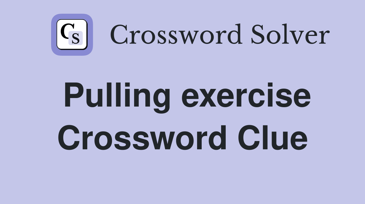 Pulling exercise Crossword Clue