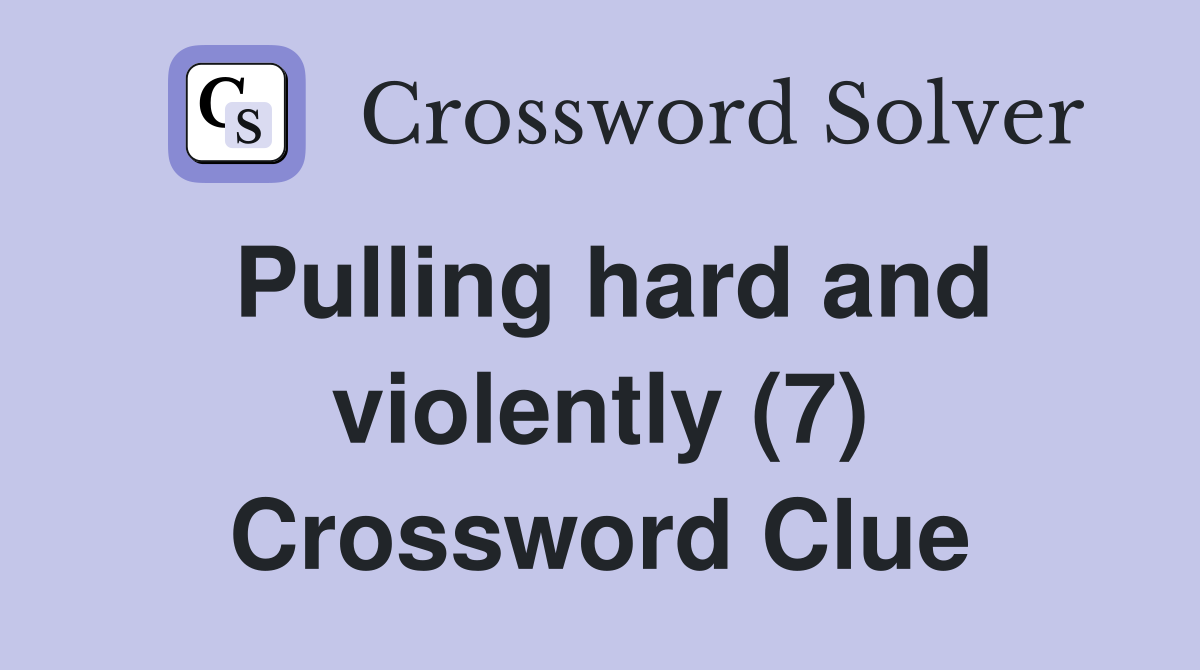 Pulling hard and violently (7) Crossword Clue